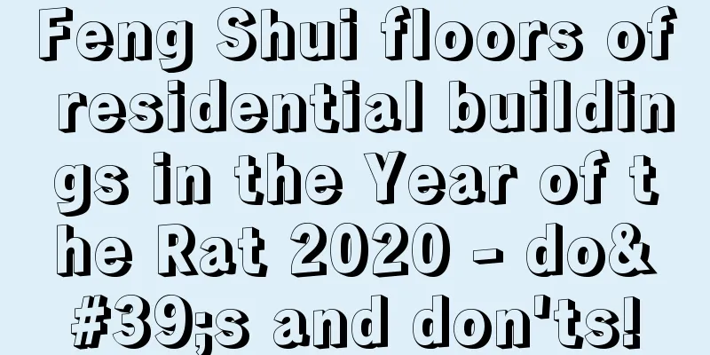 Feng Shui floors of residential buildings in the Year of the Rat 2020 - do's and don'ts!