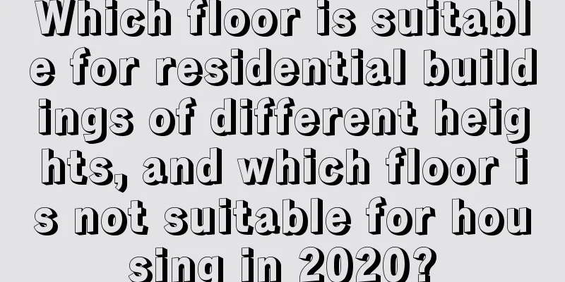 Which floor is suitable for residential buildings of different heights, and which floor is not suitable for housing in 2020?