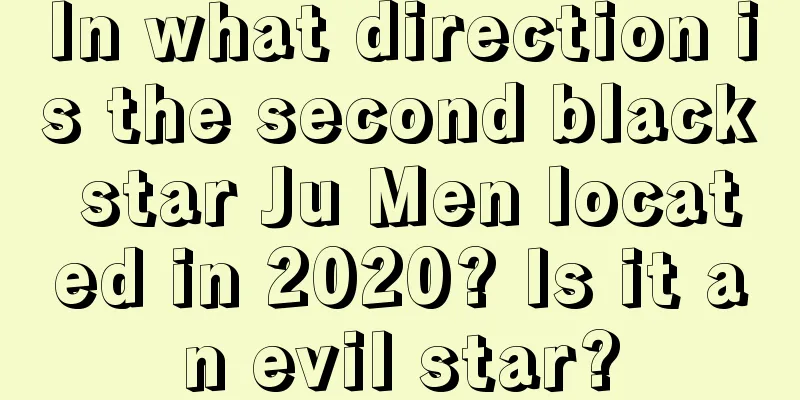 In what direction is the second black star Ju Men located in 2020? Is it an evil star?