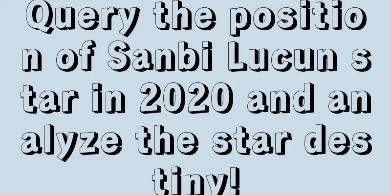 Query the position of Sanbi Lucun star in 2020 and analyze the star destiny!