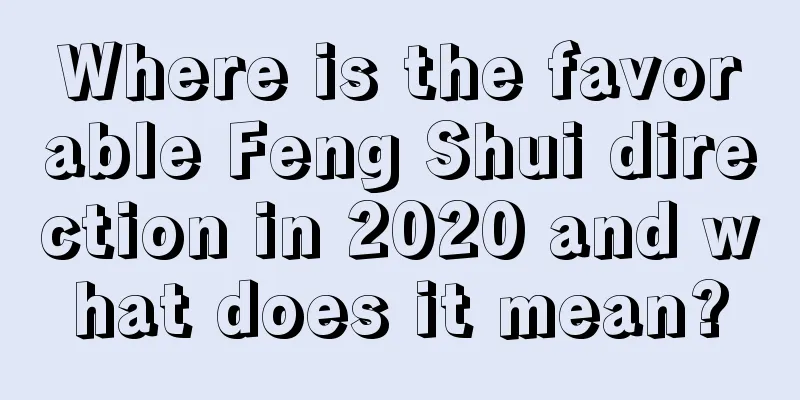 Where is the favorable Feng Shui direction in 2020 and what does it mean?