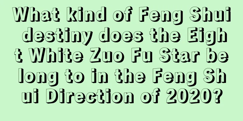 What kind of Feng Shui destiny does the Eight White Zuo Fu Star belong to in the Feng Shui Direction of 2020?