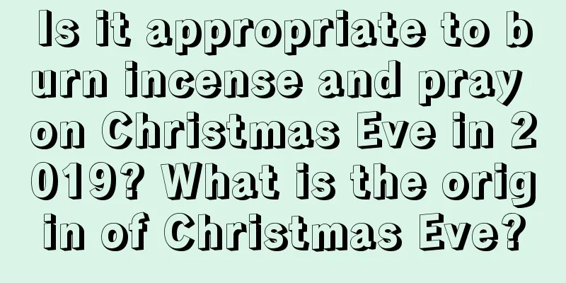 Is it appropriate to burn incense and pray on Christmas Eve in 2019? What is the origin of Christmas Eve?