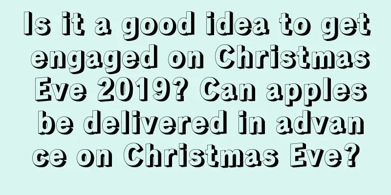 Is it a good idea to get engaged on Christmas Eve 2019? Can apples be delivered in advance on Christmas Eve?