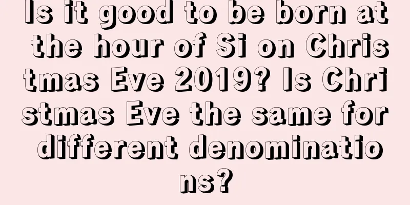 Is it good to be born at the hour of Si on Christmas Eve 2019? Is Christmas Eve the same for different denominations?