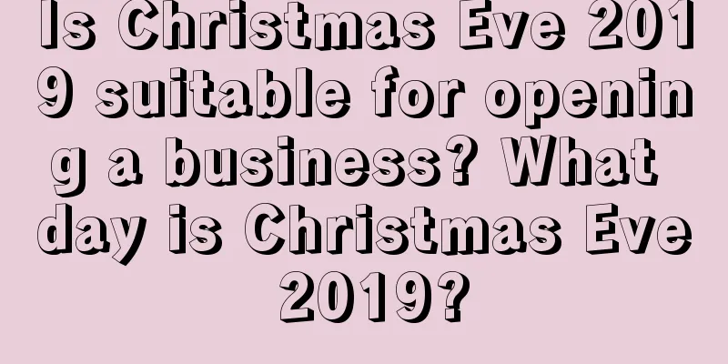 Is Christmas Eve 2019 suitable for opening a business? What day is Christmas Eve 2019?