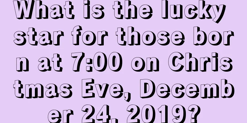 What is the lucky star for those born at 7:00 on Christmas Eve, December 24, 2019?