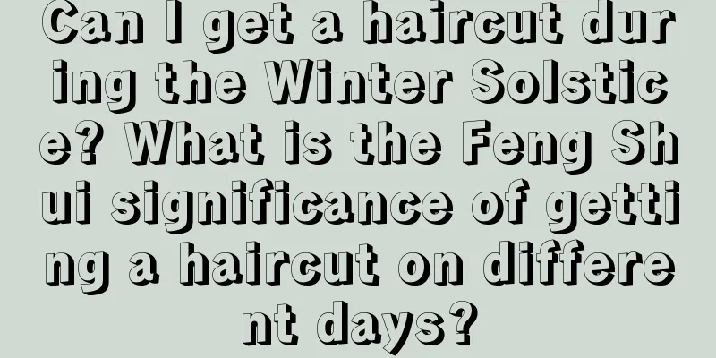 Can I get a haircut during the Winter Solstice? What is the Feng Shui significance of getting a haircut on different days?
