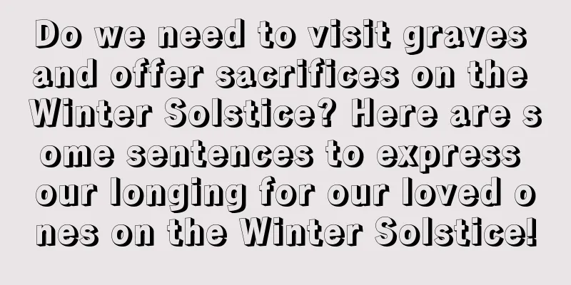Do we need to visit graves and offer sacrifices on the Winter Solstice? Here are some sentences to express our longing for our loved ones on the Winter Solstice!