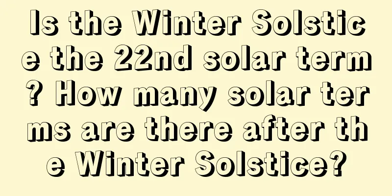 Is the Winter Solstice the 22nd solar term? How many solar terms are there after the Winter Solstice?