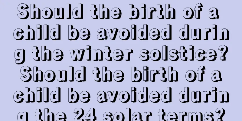 Should the birth of a child be avoided during the winter solstice? Should the birth of a child be avoided during the 24 solar terms?
