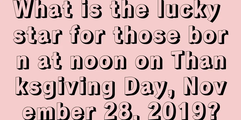 What is the lucky star for those born at noon on Thanksgiving Day, November 28, 2019?