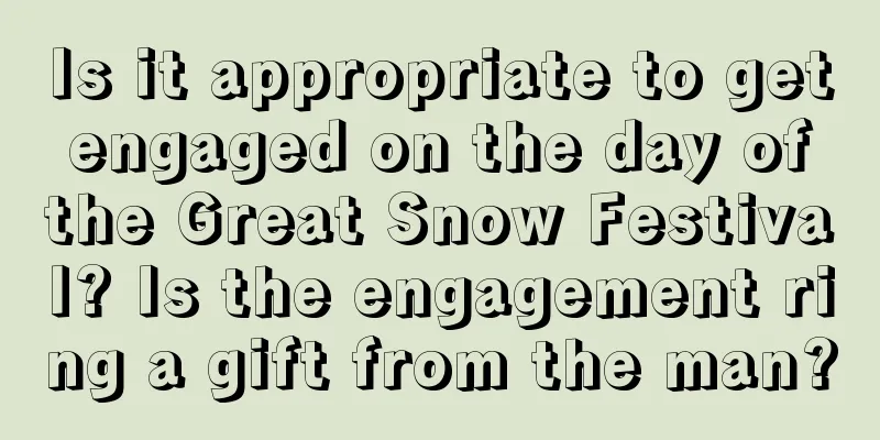 Is it appropriate to get engaged on the day of the Great Snow Festival? Is the engagement ring a gift from the man?