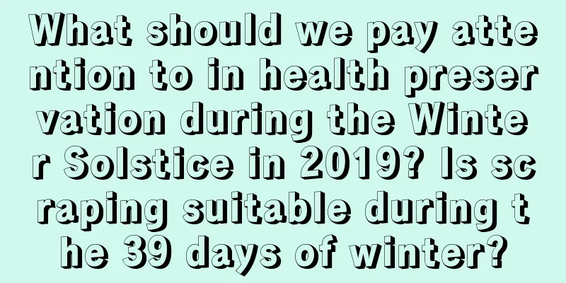 What should we pay attention to in health preservation during the Winter Solstice in 2019? Is scraping suitable during the 39 days of winter?