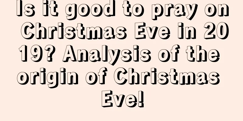 Is it good to pray on Christmas Eve in 2019? Analysis of the origin of Christmas Eve!