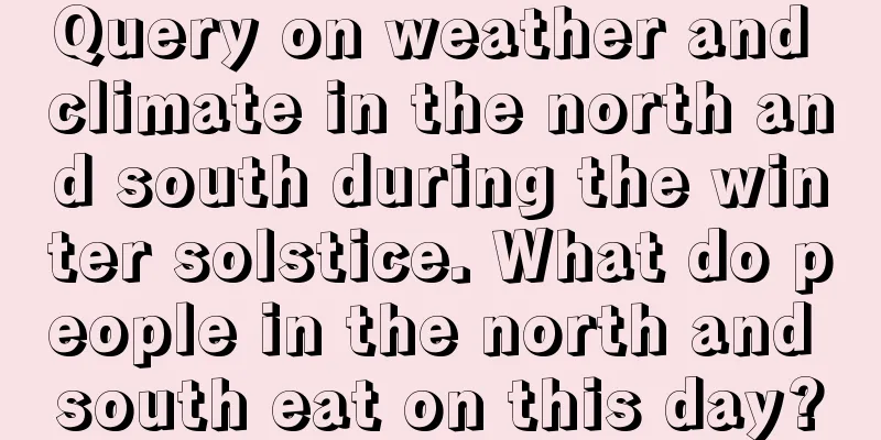 Query on weather and climate in the north and south during the winter solstice. What do people in the north and south eat on this day?