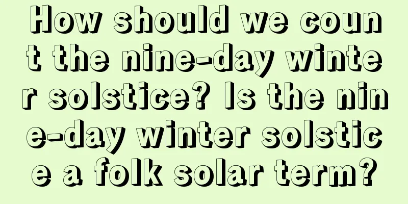 How should we count the nine-day winter solstice? Is the nine-day winter solstice a folk solar term?