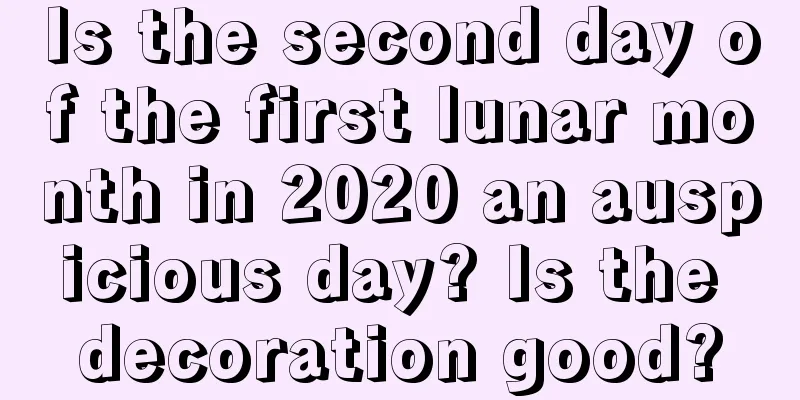 Is the second day of the first lunar month in 2020 an auspicious day? Is the decoration good?