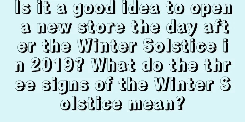 Is it a good idea to open a new store the day after the Winter Solstice in 2019? What do the three signs of the Winter Solstice mean?