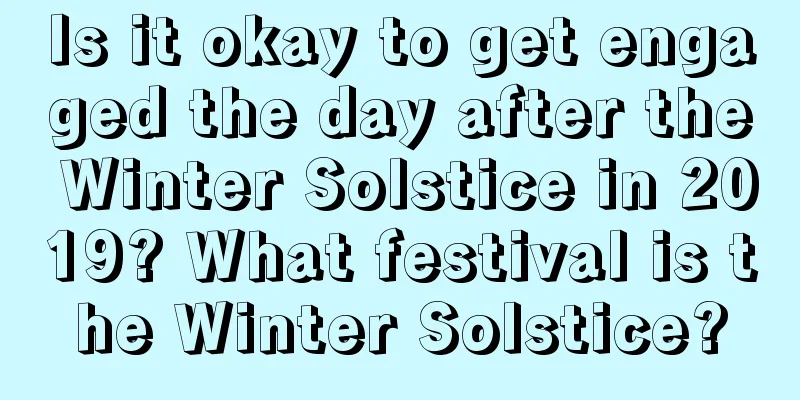 Is it okay to get engaged the day after the Winter Solstice in 2019? What festival is the Winter Solstice?