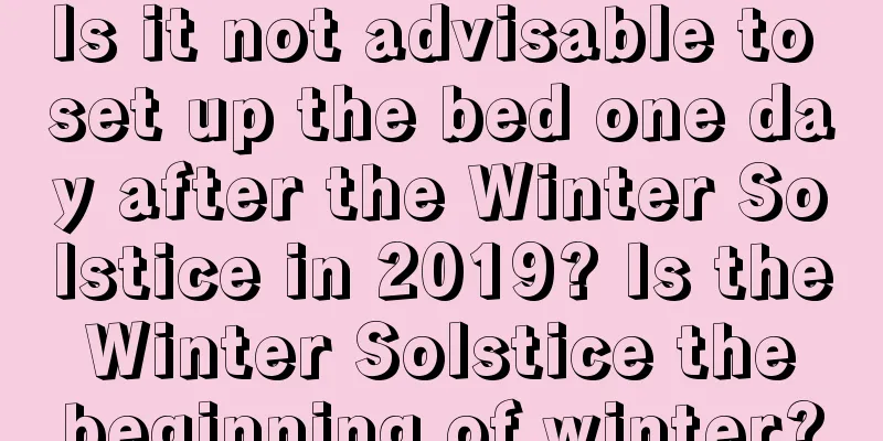Is it not advisable to set up the bed one day after the Winter Solstice in 2019? Is the Winter Solstice the beginning of winter?