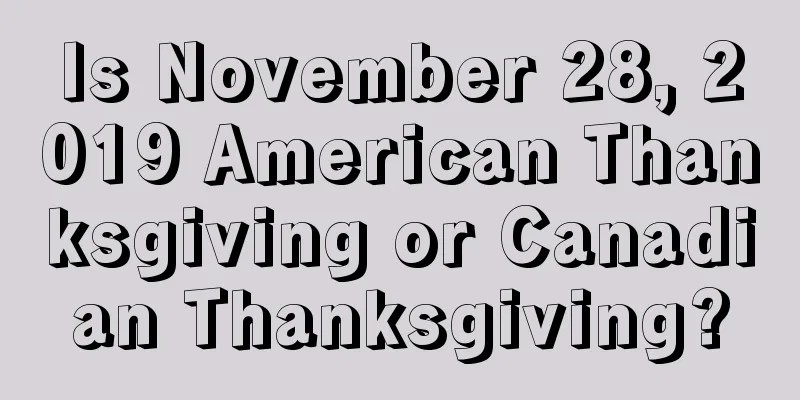 Is November 28, 2019 American Thanksgiving or Canadian Thanksgiving?