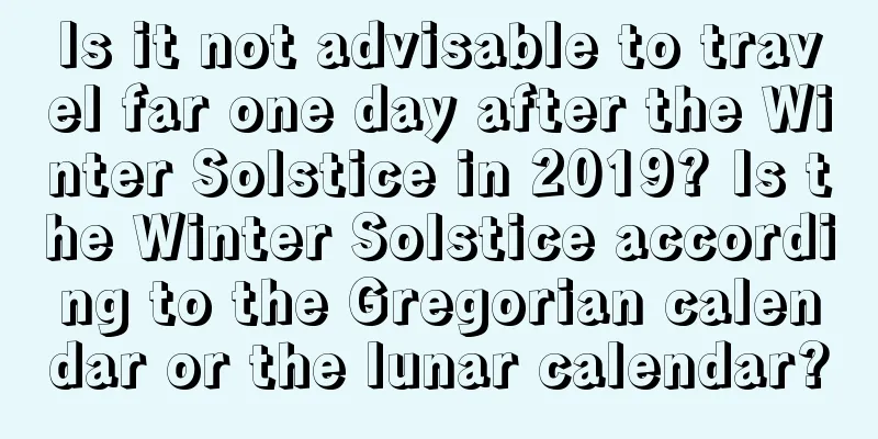 Is it not advisable to travel far one day after the Winter Solstice in 2019? Is the Winter Solstice according to the Gregorian calendar or the lunar calendar?