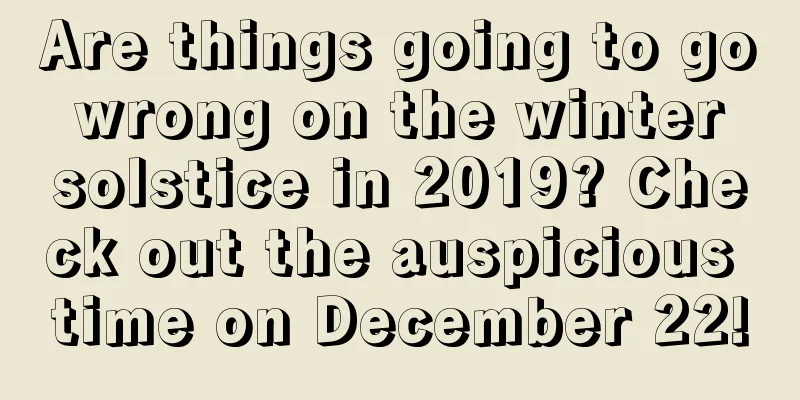 Are things going to go wrong on the winter solstice in 2019? Check out the auspicious time on December 22!