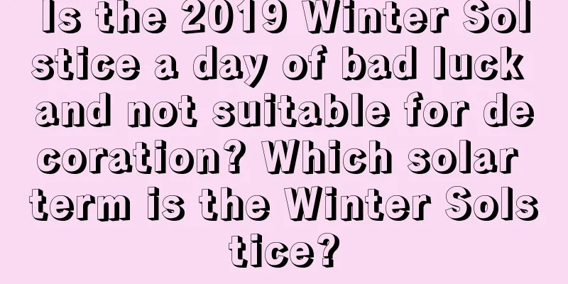 Is the 2019 Winter Solstice a day of bad luck and not suitable for decoration? Which solar term is the Winter Solstice?