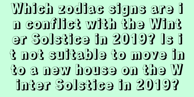 Which zodiac signs are in conflict with the Winter Solstice in 2019? Is it not suitable to move into a new house on the Winter Solstice in 2019?