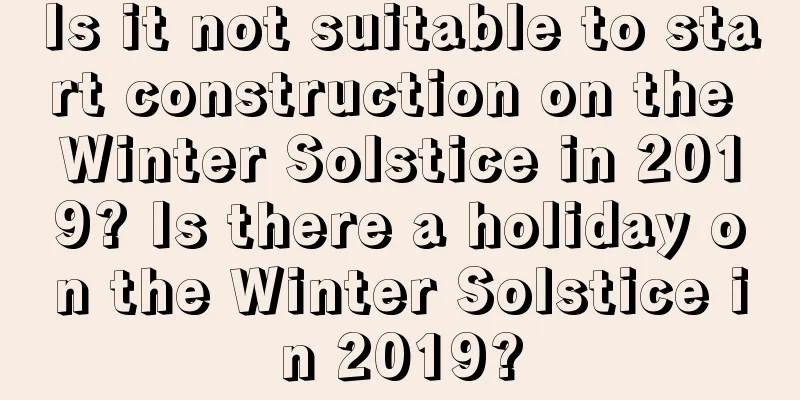 Is it not suitable to start construction on the Winter Solstice in 2019? Is there a holiday on the Winter Solstice in 2019?