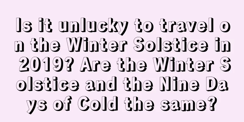 Is it unlucky to travel on the Winter Solstice in 2019? Are the Winter Solstice and the Nine Days of Cold the same?