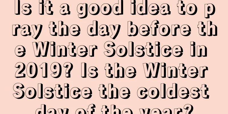 Is it a good idea to pray the day before the Winter Solstice in 2019? Is the Winter Solstice the coldest day of the year?