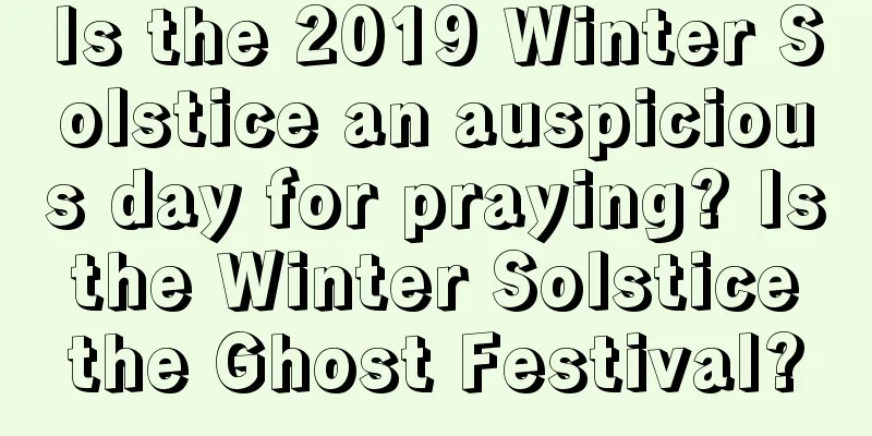 Is the 2019 Winter Solstice an auspicious day for praying? Is the Winter Solstice the Ghost Festival?