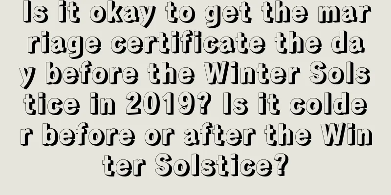 Is it okay to get the marriage certificate the day before the Winter Solstice in 2019? Is it colder before or after the Winter Solstice?