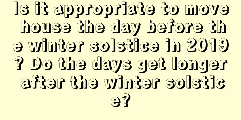 Is it appropriate to move house the day before the winter solstice in 2019? Do the days get longer after the winter solstice?
