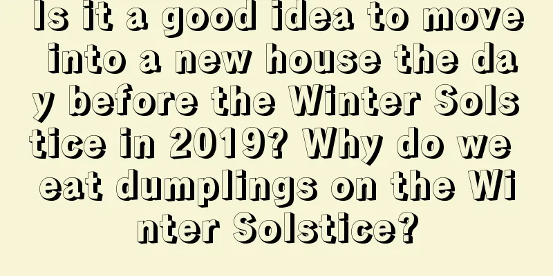 Is it a good idea to move into a new house the day before the Winter Solstice in 2019? Why do we eat dumplings on the Winter Solstice?