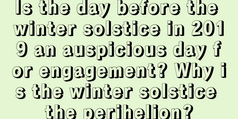 Is the day before the winter solstice in 2019 an auspicious day for engagement? Why is the winter solstice the perihelion?