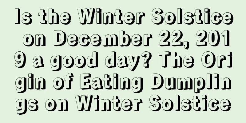 Is the Winter Solstice on December 22, 2019 a good day? The Origin of Eating Dumplings on Winter Solstice