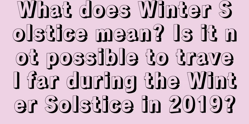 What does Winter Solstice mean? Is it not possible to travel far during the Winter Solstice in 2019?