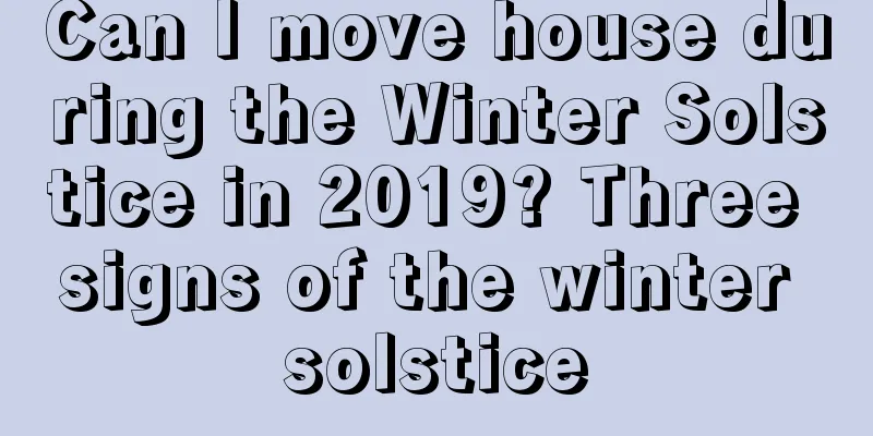 Can I move house during the Winter Solstice in 2019? Three signs of the winter solstice