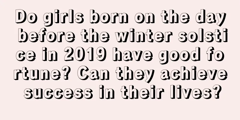 Do girls born on the day before the winter solstice in 2019 have good fortune? Can they achieve success in their lives?