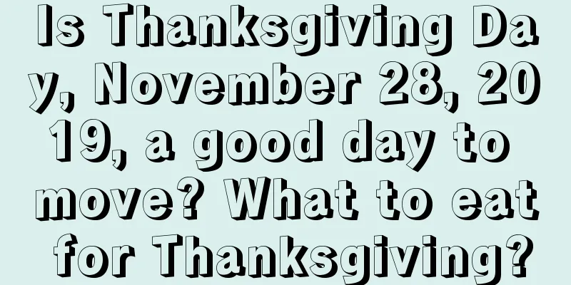 Is Thanksgiving Day, November 28, 2019, a good day to move? What to eat for Thanksgiving?