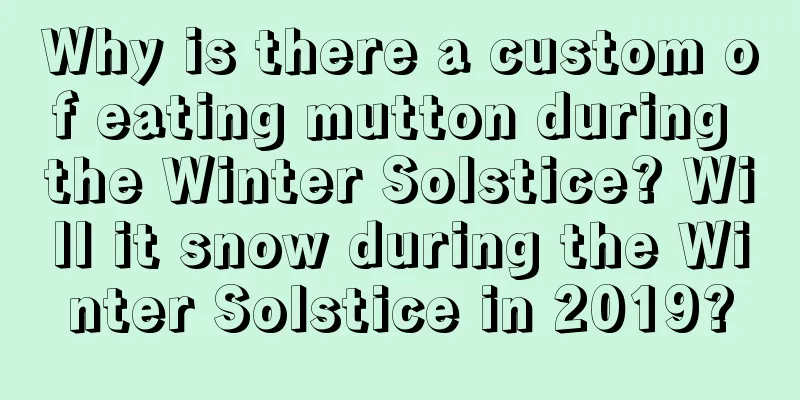 Why is there a custom of eating mutton during the Winter Solstice? Will it snow during the Winter Solstice in 2019?