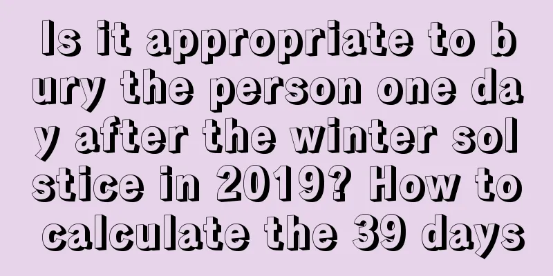 Is it appropriate to bury the person one day after the winter solstice in 2019? How to calculate the 39 days