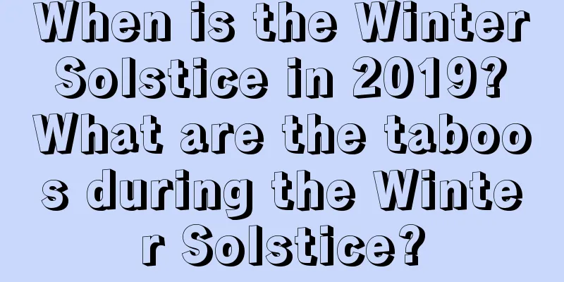 When is the Winter Solstice in 2019? What are the taboos during the Winter Solstice?