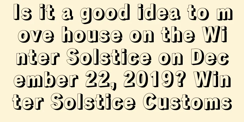 Is it a good idea to move house on the Winter Solstice on December 22, 2019? Winter Solstice Customs