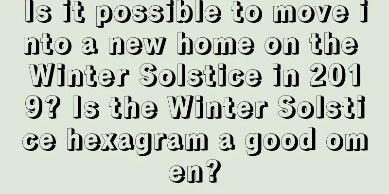 Is it possible to move into a new home on the Winter Solstice in 2019? Is the Winter Solstice hexagram a good omen?