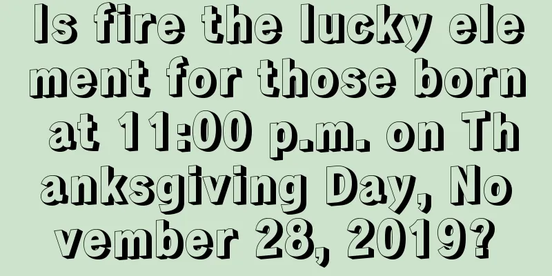 Is fire the lucky element for those born at 11:00 p.m. on Thanksgiving Day, November 28, 2019?