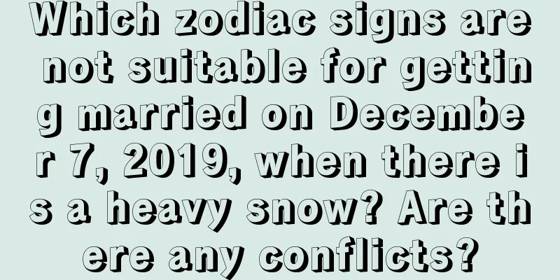 Which zodiac signs are not suitable for getting married on December 7, 2019, when there is a heavy snow? Are there any conflicts?